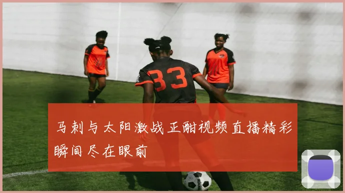 马刺与太阳激战正酣视频直播精彩瞬间尽在眼前