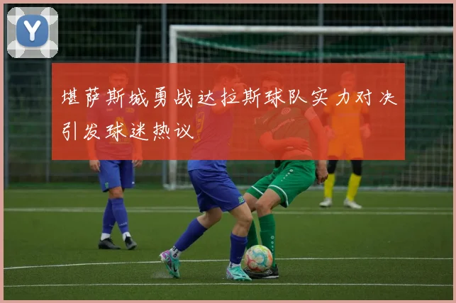 堪萨斯城勇战达拉斯球队实力对决引发球迷热议