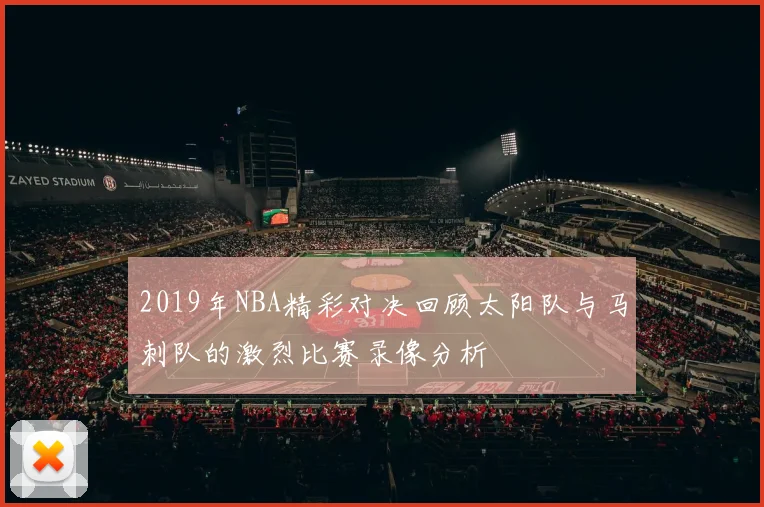 2019年NBA精彩对决回顾太阳队与马刺队的激烈比赛录像分析
