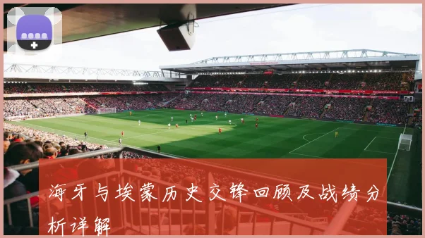 海牙与埃蒙历史交锋回顾及战绩分析详解